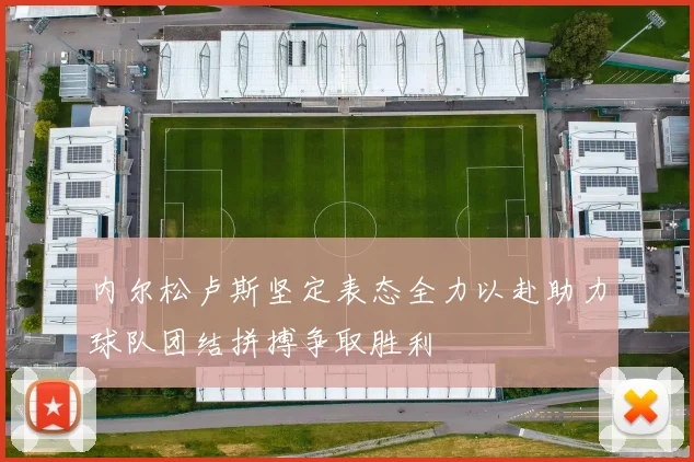 内尔松卢斯坚定表态全力以赴助力球队团结拼搏争取胜利