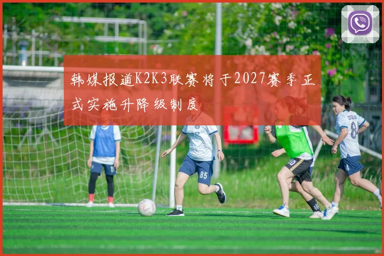 韩媒报道K2K3联赛将于2027赛季正式实施升降级制度