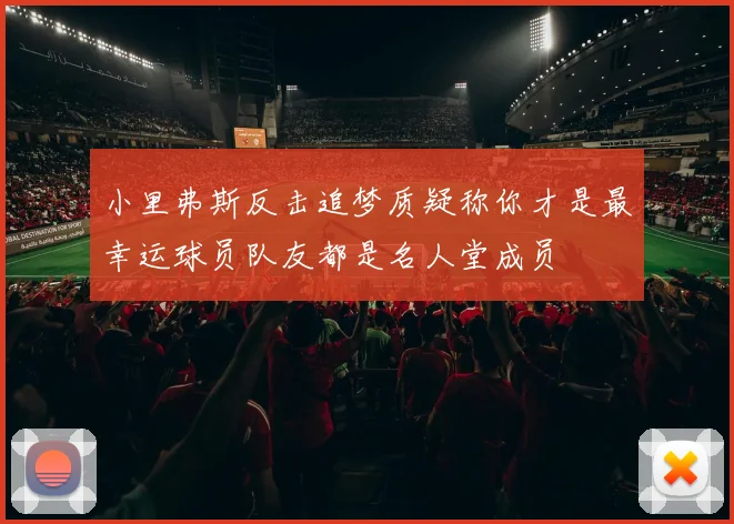 小里弗斯反击追梦质疑称你才是最幸运球员队友都是名人堂成员